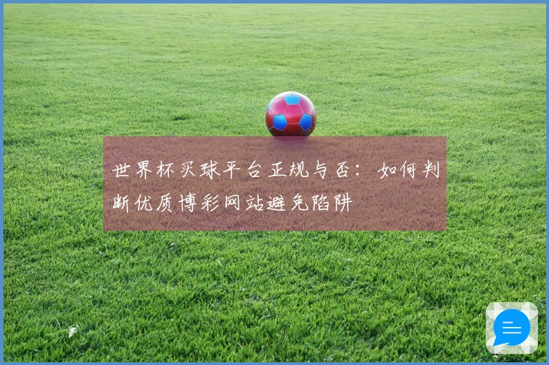 世界杯买球平台正规与否：如何判断优质博彩网站避免陷阱